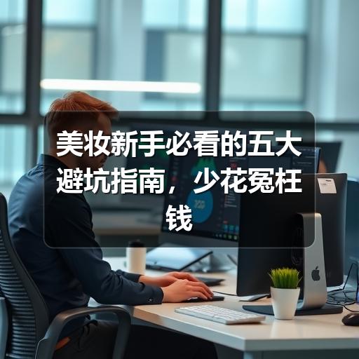 美妆新手必看的五大避坑指南，少花冤枉钱(图3)