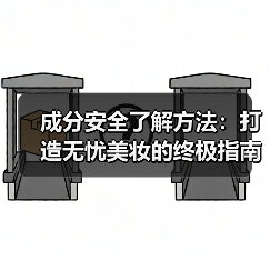 成分安全了解方法:打造无忧美妆的终极指南(图4) 成分安全了解方法:打造无忧美妆的终极指南(图4)