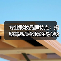 专业彩妆品牌特点:揭秘高品质化妆的核心秘密(图3) 专业彩妆品牌特点:揭秘高品质化妆的核心秘密(图3)