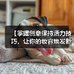 【掌握创意保持活力技巧，让你的妆容焕发新奇感】(图2)