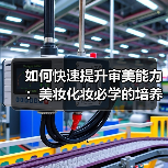 如何快速提升审美能力:美妆化妆必学的培养方式(图2) 如何快速提升审美能力:美妆化妆必学的培养方式(图2)