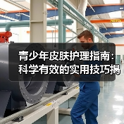 青少年皮肤护理指南:科学有效的实用技巧揭秘(图4) 青少年皮肤护理指南:科学有效的实用技巧揭秘(图4)