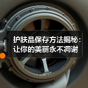 护肤品保存方法揭秘:让你的美丽永不凋谢(图1) 护肤品保存方法揭秘:让你的美丽永不凋谢(图1)