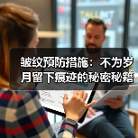 皱纹预防措施：不为岁月留下痕迹的秘密秘籍(图4)