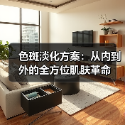 色斑淡化方案：从内到外的全方位肌肤革命