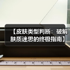 【皮肤类型判断：破解肤质迷思的终极指南】(图4)