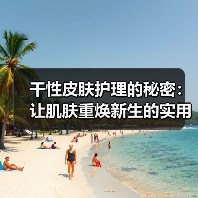 干性皮肤护理的秘密:让肌肤重焕新生的实用指南(图2) 干性皮肤护理的秘密:让肌肤重焕新生的实用指南(图2)