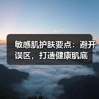 敏感肌护肤要点:避开误区,打造健康肌底(图4) 敏感肌护肤要点:避开误区,打造健康肌底(图4)