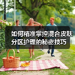 如何精准掌控混合皮肤分区护理的秘密技巧(图4) 如何精准掌控混合皮肤分区护理的秘密技巧(图4)