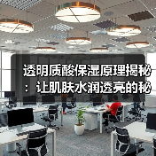 透明质酸保湿原理揭秘：让肌肤水润透亮的秘密武器(图2)