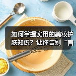 如何掌握实用的美妆护肤知识?让你告别“盲大”成为彩妆达人(图2) 如何掌握实用的美妆护肤知识?让你告别“盲大”成为彩妆达人(图2)