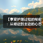 【享受护理过程的秘密:从被动到主动的心态转变】(图2) 【享受护理过程的秘密:从被动到主动的心态转变】(图2)