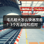 毛孔粗大怎么快速改善？3个方法轻松应对