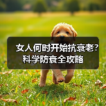 女人何时开始抗衰老？科学防衰全攻略
