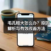 毛孔粗大怎么办?原因解析与有效改善方法(图3) 毛孔粗大怎么办?原因解析与有效改善方法(图3)