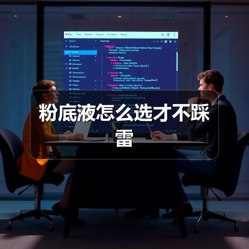 粉底液怎么选才不踩雷(图1) 粉底液怎么选才不踩雷(图1)