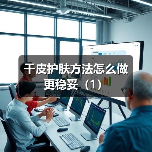 干皮护肤方法怎么做更稳妥 - 玄熵芸彩彩美妆网