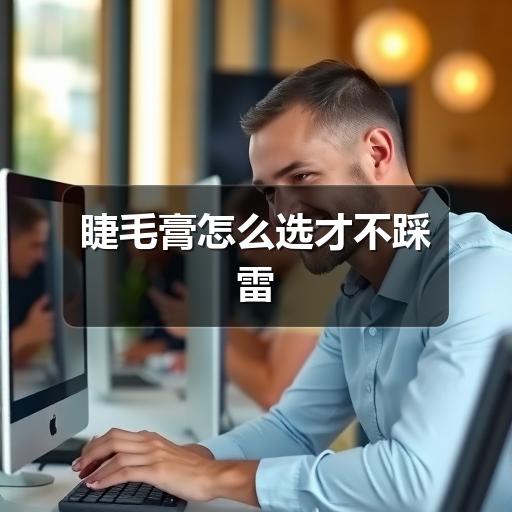睫毛膏怎么选才不踩雷 - 玄熵芸彩彩美妆网