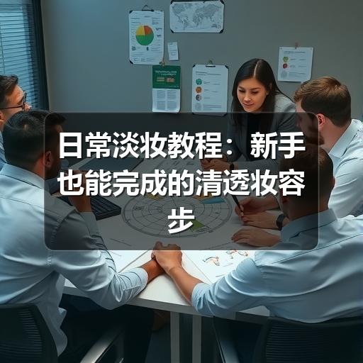 日常淡妆教程：新手也能完成的清透妆容步骤 - 玄熵芸彩彩美妆网